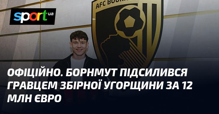 ОФІЦІЙНО. Борнмут уклав угоду з гравцем національної збірної Угорщини, витративши 12 мільйонів євро на його трансфер.