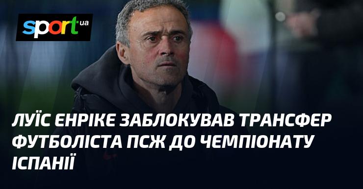 Луїс Енріке перешкодив переходу гравця ПСЖ до іспанської ліги.