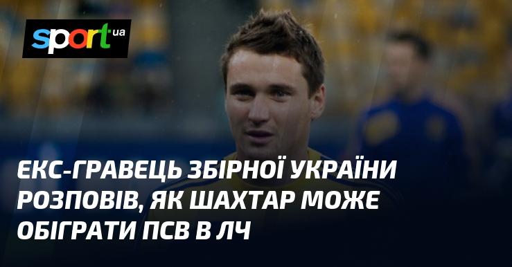 Колишній гравець національної команди України поділився своїми думками про те, яким чином Шахтар зможе здобути перемогу над ПСВ у Лізі чемпіонів.