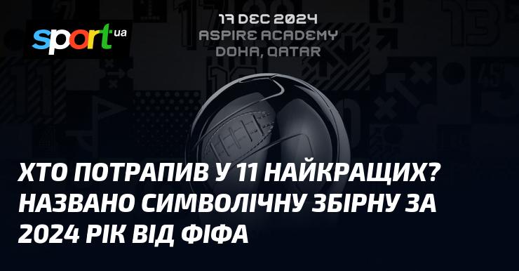 Хто ж увійшов до списку 11 найкращих? ФІФА оголосила символічну команду на 2024 рік.