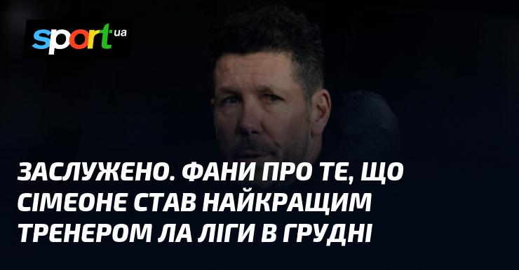 Безсумнівно. Фані говорить про те, що Сімеоне отримав титул найкращого тренера Ла Ліги в грудні.