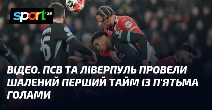 ВІДЕО. У першій половині матчу між ПСВ та Ліверпулем було забито п'ять вражаючих голів.