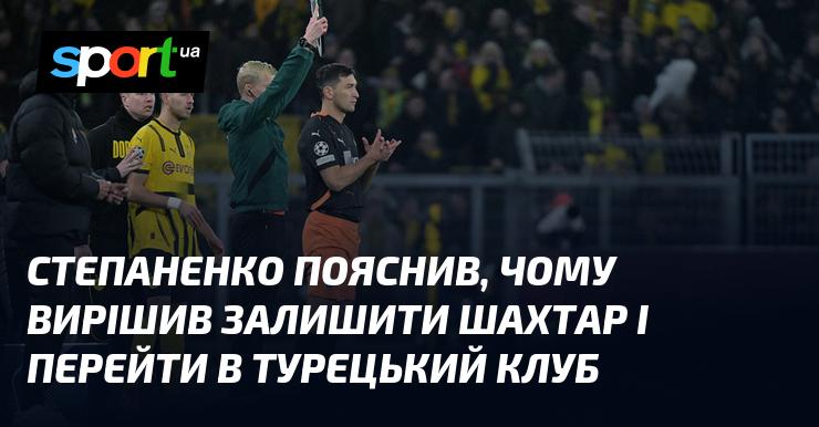 Степаненко розкрив причини свого рішення покинути Шахтар і приєднатися до турецької команди.