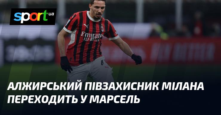 Алжирський футболіст, який виступає на позиції півзахисника в Мілані, підписав контракт з Марселем.