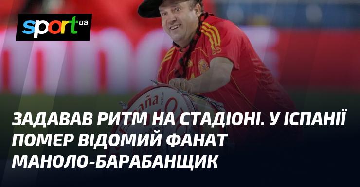 Встановлював ритм на стадіоні. В Іспанії пішов з життя знаменитий фанат Маноло-драмер.