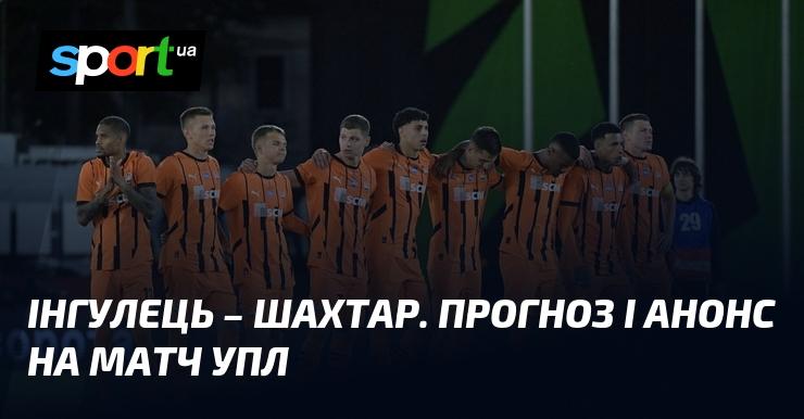 Інгулець проти Шахтаря: аналіз та прогноз на поєдинок УПЛ