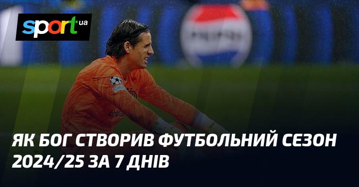 Як Всевишній створив футбольний сезон 2024/25 всього за тиждень.