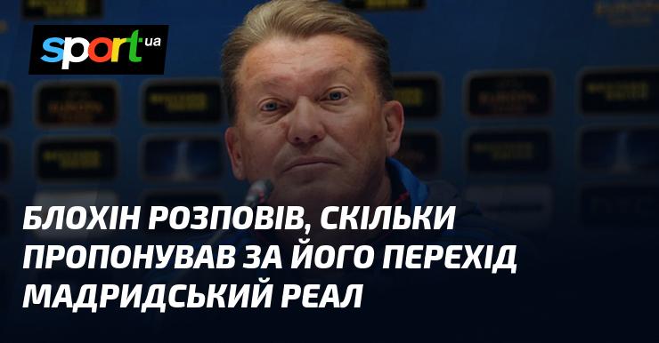 Блохін поділився інформацією про суму, яку мадридський Реал готовий був заплатити за його трансфер.