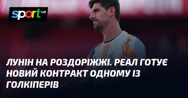 Лунін стоїть на порозі важливих змін. Реал розробляє нову угоду для одного з воротарів команди.