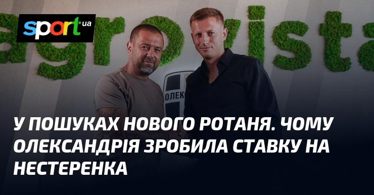 У пошуках нового таланту Ротаня: чому Олександрія обрала Нестеренка.