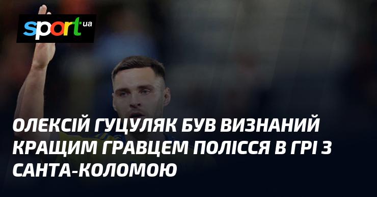 Алескей Гуцуляк отримав титул найкращого гравця Полісся у матчі проти Санта-Коломи.