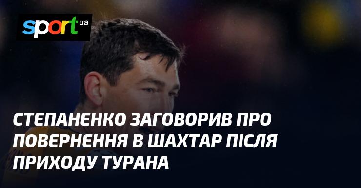Степаненко висловився щодо можливого повернення до Шахтаря після призначення Турана.