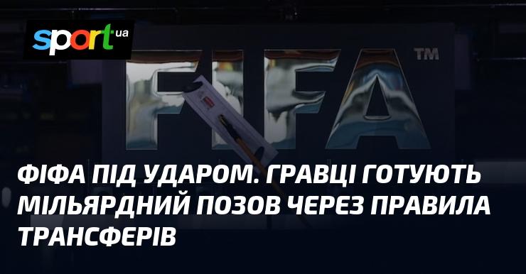 ФІФА під тиском. Футболісти готують позов на мільярдні суми через зміни в трансферних правилах.
