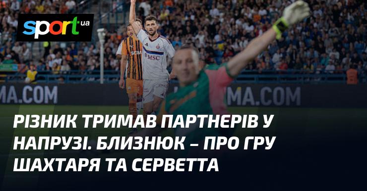 Різник утримував партнерів у стані очікування. Близнюк прокоментував виступ Шахтаря та Серветта.