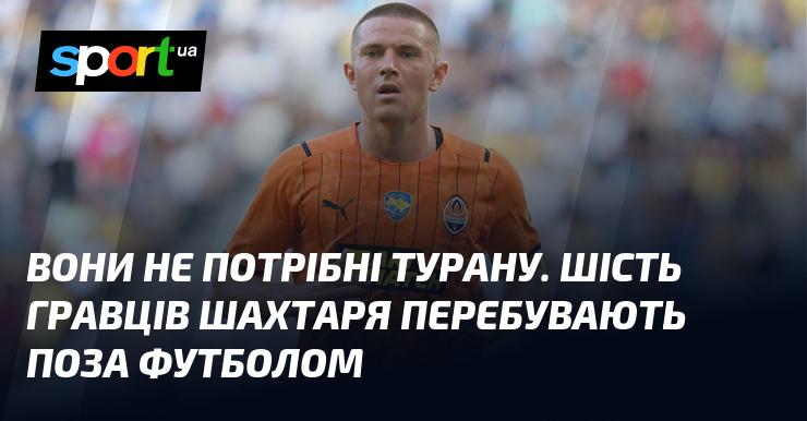 Турану вони не є необхідними. П'ятеро футболістів Шахтаря виявилися поза грою.
