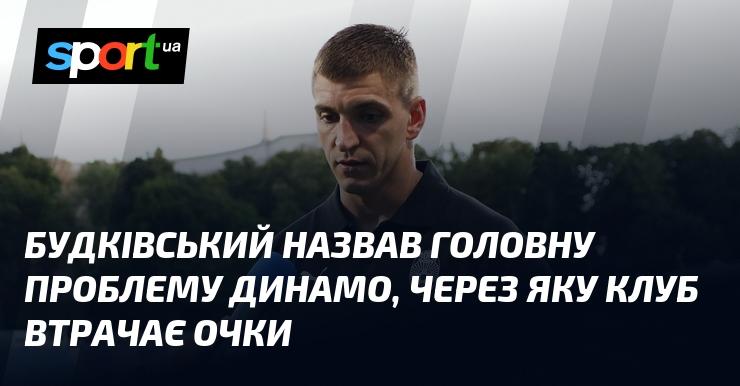 Будківський вказав на основну проблему Динамо, яка призводить до втрати очок клубом.