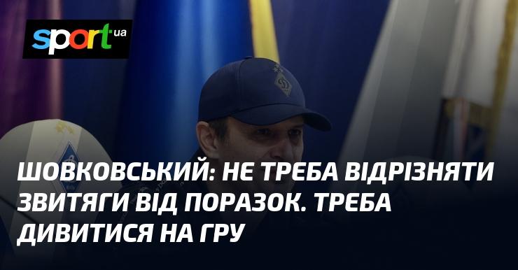 ШОВКОВСЬКИЙ: Не варто розділяти перемоги та невдачі. Слід зосередитися на самій грі.