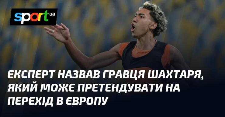 Експерт вказав на футболіста Шахтаря, який має шанси на трансфер до Європи.