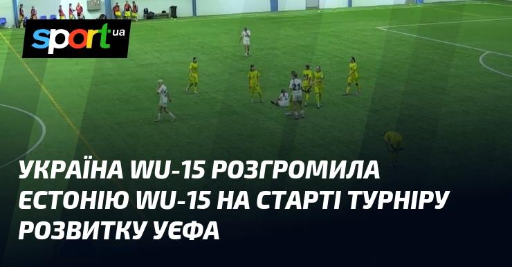 Збірна України WU-15 з великим рахунком перемогла команду Естонії WU-15 у першому матчі Турніру розвитку УЄФА.