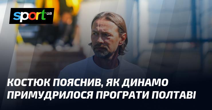 Костюк роз'яснив, яким чином Динамо змогло зазнати поразки від Полтави.