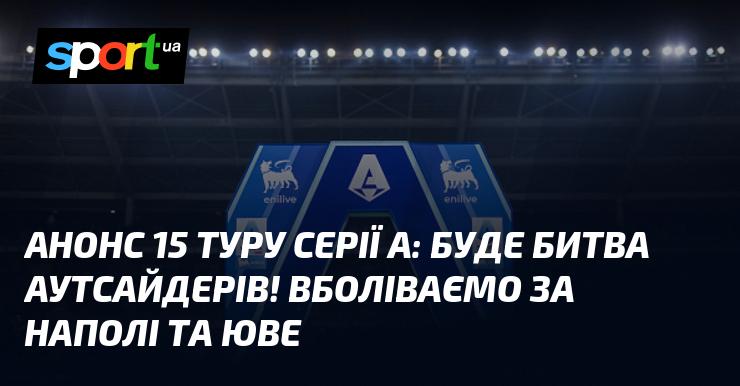 Анонс 15-го туру Серії А: нас чекає захоплююча дуель аутсайдерів! Підтримуємо Наполі та Ювентус!