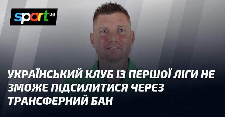Український клуб, що виступає в Першій лізі, не матиме можливості укладати нові угоди через накладений трансферний бан.
