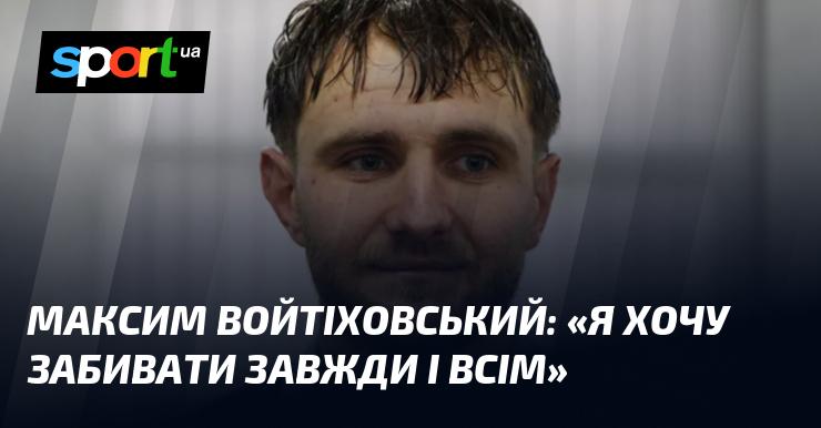 Максим ВОЙТІХОВСЬКИЙ: 