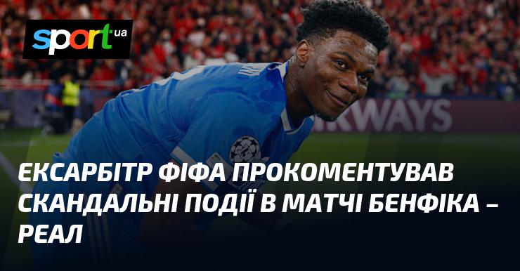 Ексарбітр ФІФА висловив свою думку щодо суперечливих моментів, що трапилися під час гри між Бенфікою та Реалом.