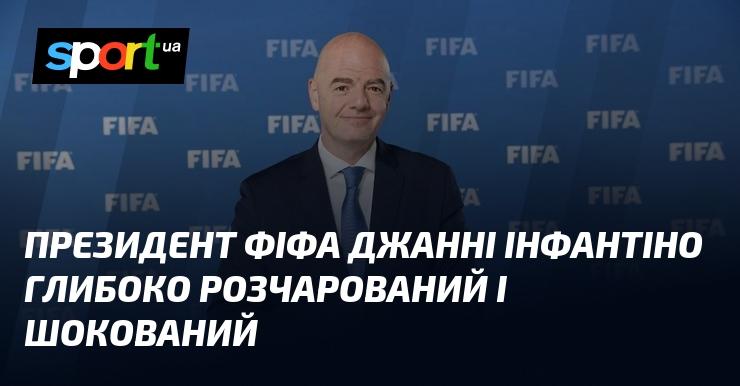 Президент ФІФА Джанні Інфантіно висловив своє глибоке розчарування та шок.