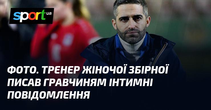 ФОТО. Тренер жіночої національної команди надсилав футболісткам особисті повідомлення з відвертим змістом.