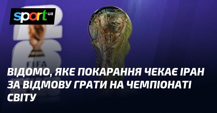 Відома інформація про те, які санкції можуть очікувати Іран у разі відмови від участі в чемпіонаті світу.