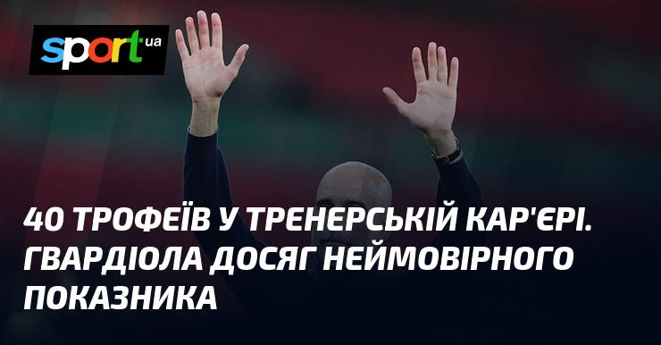 40 трофеїв у своїй тренерській кар'єрі. Гвардіола встановив вражаючий рекорд.