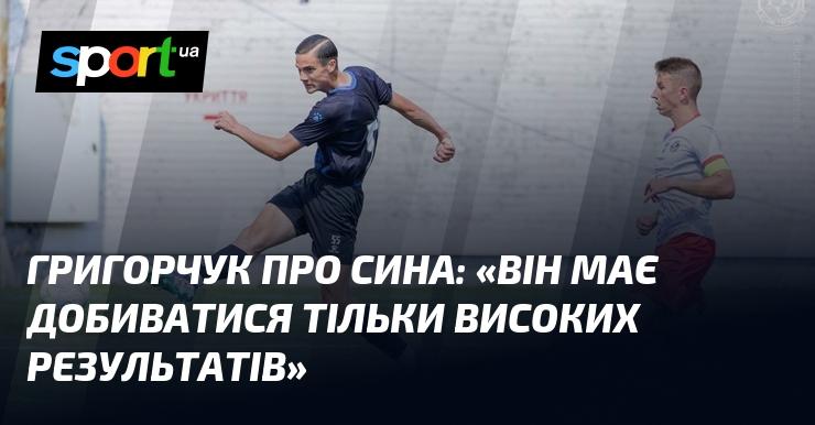 ГРИГОРЧУК про свого сина: 