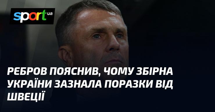 Ребров розкрив причини, чому українська збірна програла Швеції.