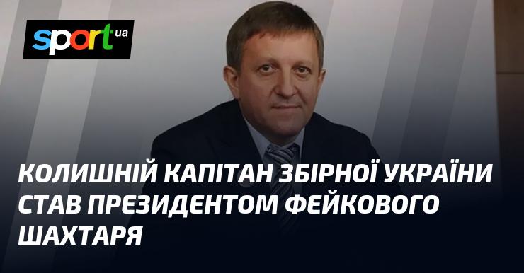Екс-капітан національної збірної України обійняв посаду президента неофіційного Шахтаря.