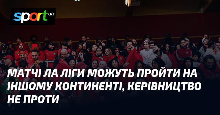 Матчі Ла Ліги можуть відбутися на іншому континенті, і керівництво не заперечує проти цього.