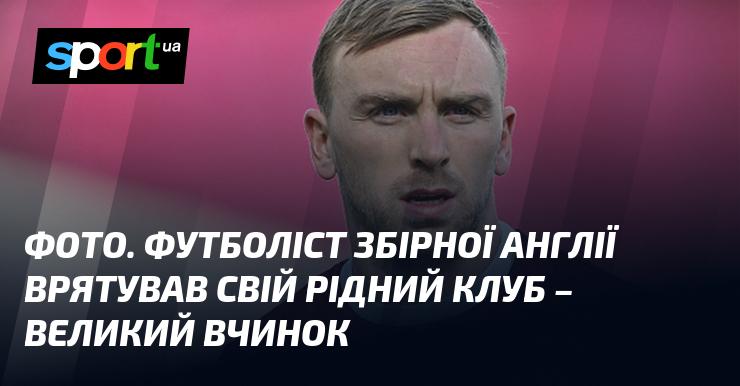 Зображення. Гравець національної команди Англії став рятівником свого рідного клубу – вражаючий вчинок.
