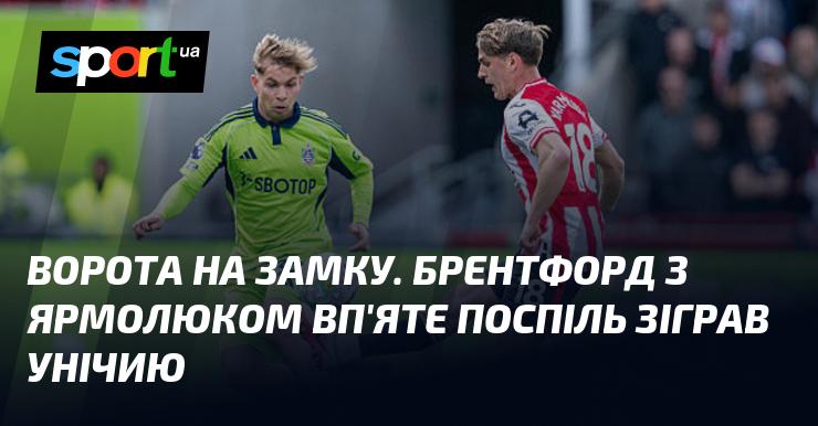 Замок з воротами. Брентфорд та Ярмолюк вдруге поспіль завершили матч без переможця.