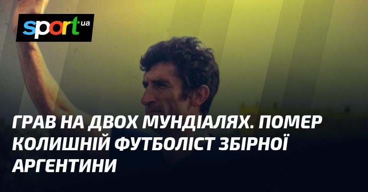 Виступав на двох чемпіонатах світу. Пішов з життя екс-гравець національної збірної Аргентини.