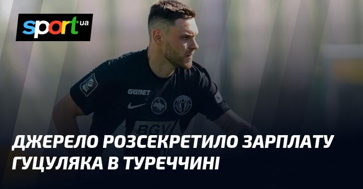Джерело відкрило інформацію про заробіток Гуцуляка в Туреччині.