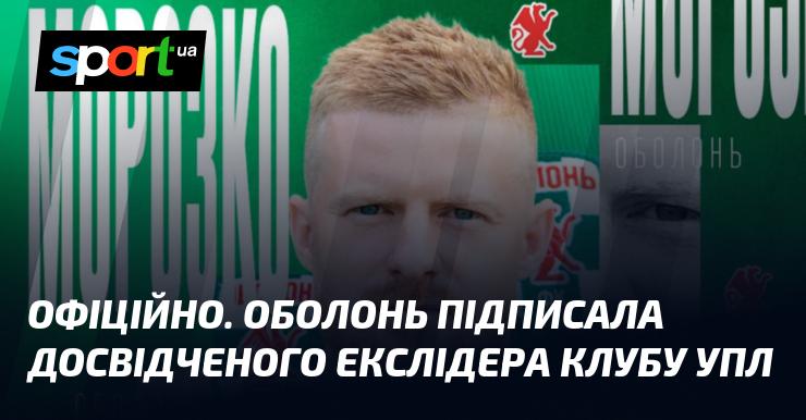 ОФІЦІЙНО. Оболонь уклала угоду з досвідченим колишнім капітаном команди УПЛ.