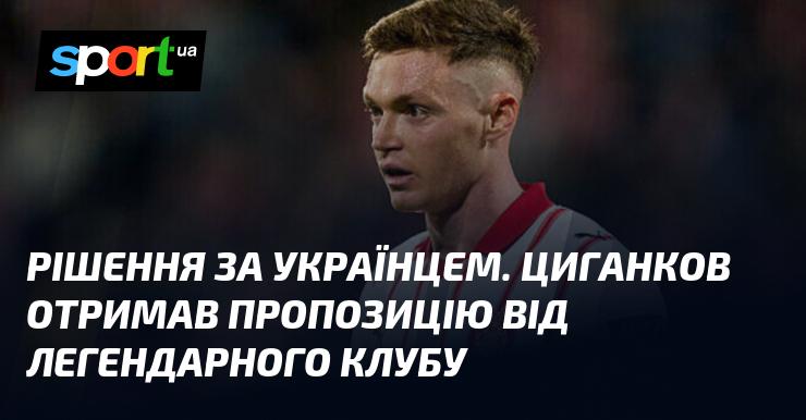 Вибір за українським футболістом. Циганков отримав інтерес від знаного футбольного клубу.