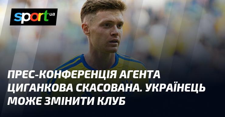 Прес-конференція агента Циганкова не відбудеться. Український футболіст може змінити команду.