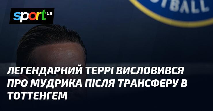 Легендарний Террі висловив свою думку про Мудрика після його переходу до Тоттенгема.