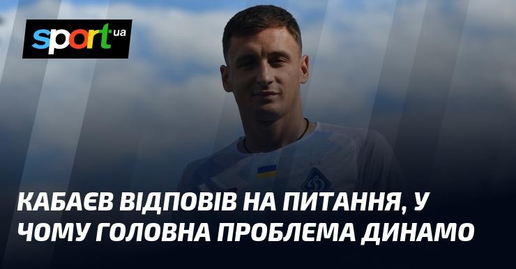 Кабаєв прокоментував, що є основною проблемою Динамо.