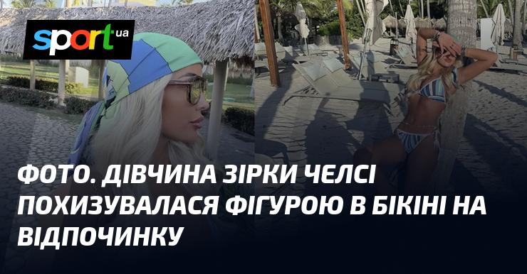 ФОТО. Дівчина зірки Челсі продемонструвала свою струнку фігуру в бікіні під час відпустки.