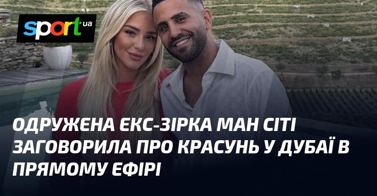 Заміжня колишня зірка Манчестер Сіті висловилася про красунь у Дубаї під час прямої трансляції.
